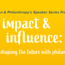  Women & Philanthropy series presents Impact & Influence: Women Shaping the Future with Philanthropy