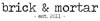 brick &amp; mortar logo in typewriter font with "est. 2011" beneath